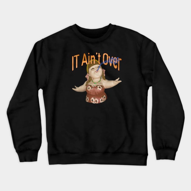 IT Ain't Over Till The Fat Lady Sings Crewneck Sweatshirt by alienartfx